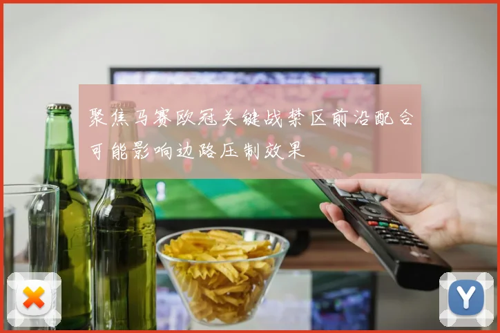 聚焦马赛欧冠关键战禁区前沿配合可能影响边路压制效果