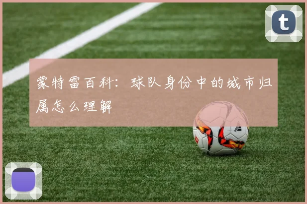 蒙特雷百科：球队身份中的城市归属怎么理解