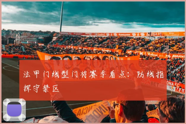 法甲门线型门将赛季看点：防线指挥守禁区