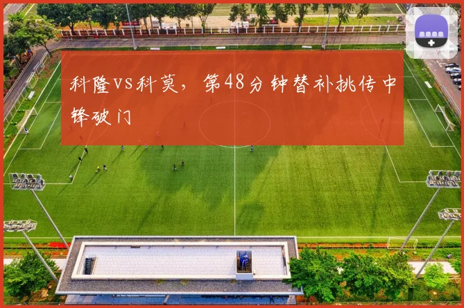 科隆vs科莫，第48分钟替补挑传中锋破门