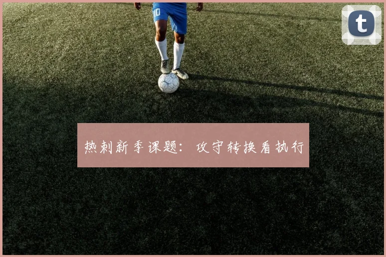 热刺新季课题：攻守转换看执行