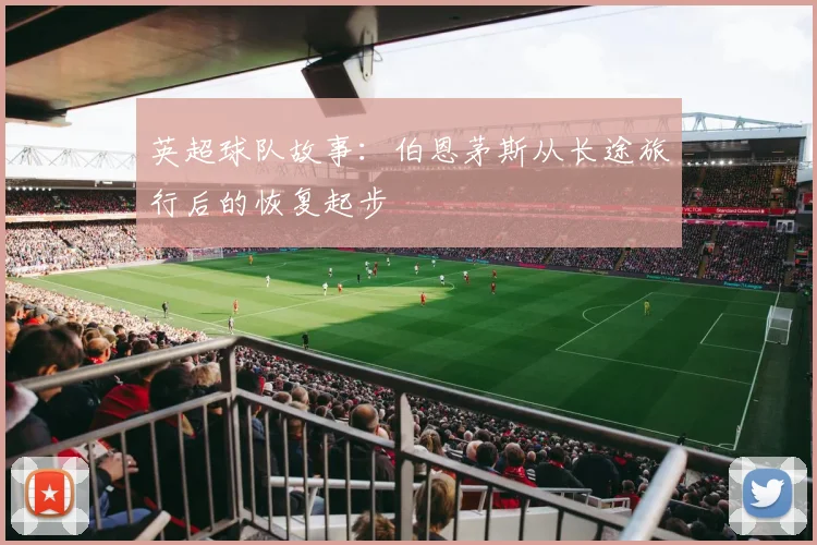 英超球队故事：伯恩茅斯从长途旅行后的恢复起步